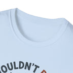 I Wouldn't Pass A Vet Check Either T-Shirt