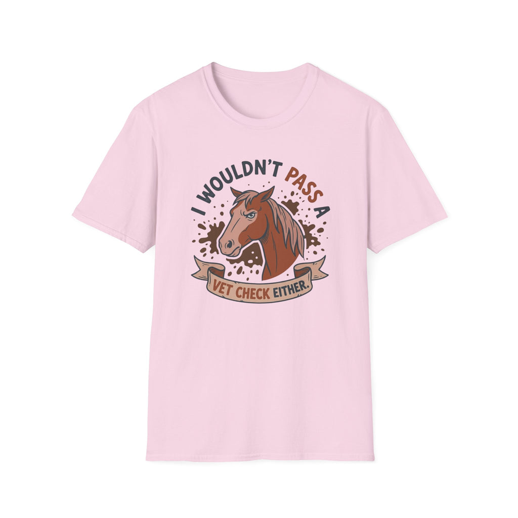 I Wouldn't Pass A Vet Check Either T-Shirt