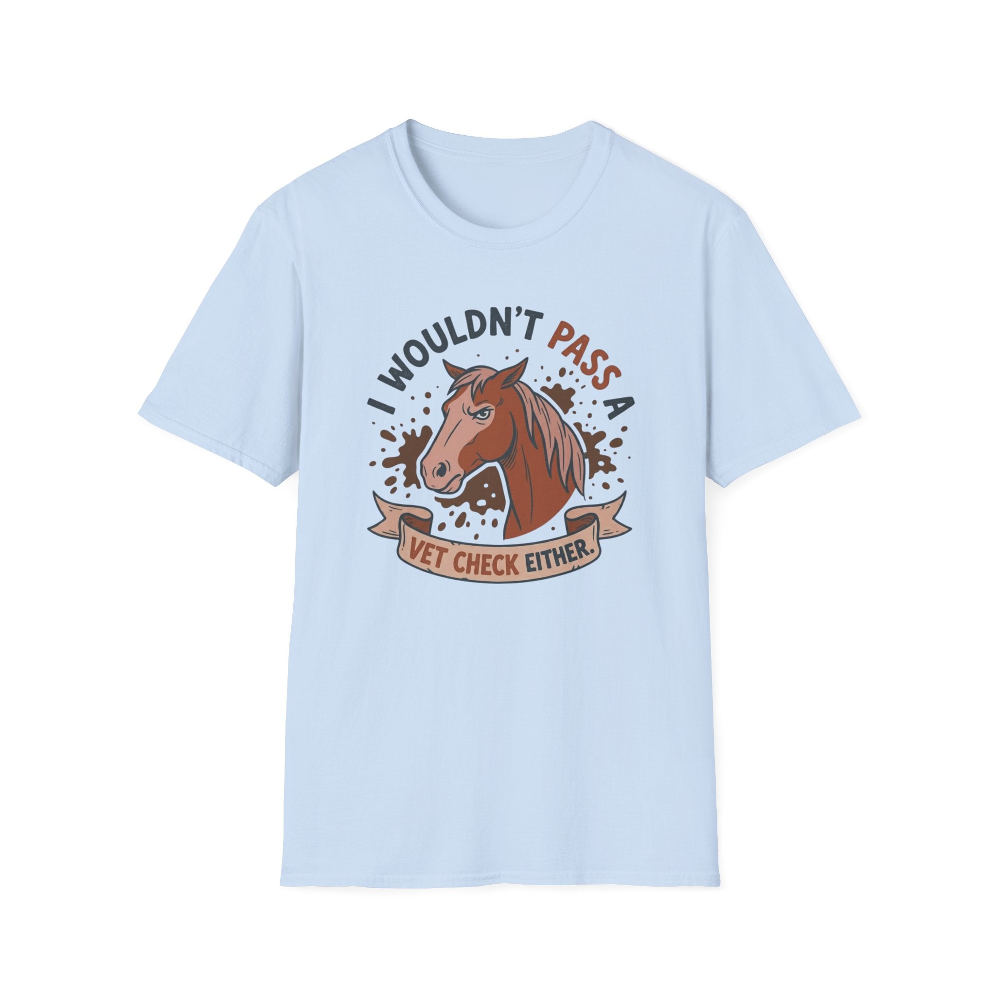 I Wouldn't Pass A Vet Check Either T-Shirt