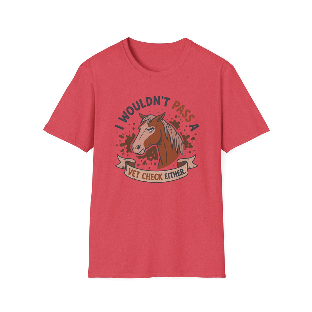 I Wouldn't Pass A Vet Check Either T-Shirt
